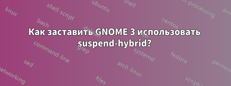 Как заставить GNOME 3 использовать suspend-hybrid?