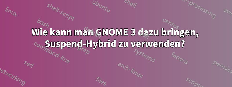 Wie kann man GNOME 3 dazu bringen, Suspend-Hybrid zu verwenden?