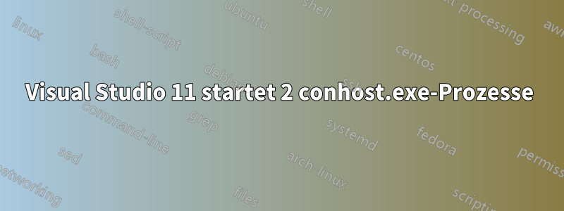 Visual Studio 11 startet 2 conhost.exe-Prozesse