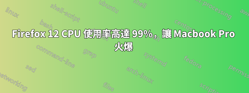 Firefox 12 CPU 使用率高達 99%，讓 Macbook Pro 火爆