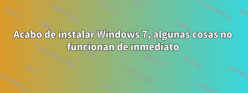 Acabo de instalar Windows 7, algunas cosas no funcionan de inmediato