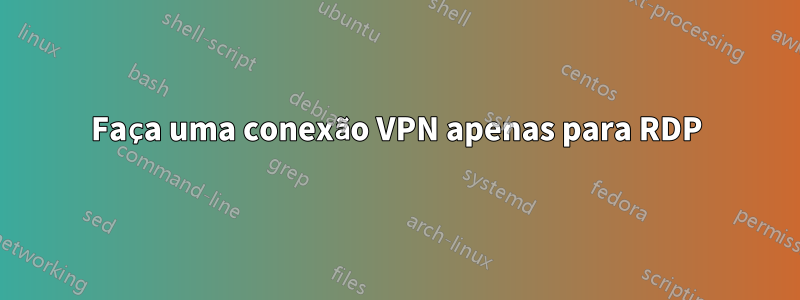 Faça uma conexão VPN apenas para RDP