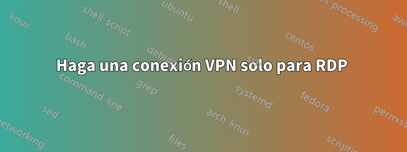 Haga una conexión VPN solo para RDP