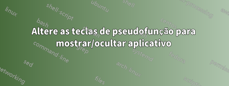 Altere as teclas de pseudofunção para mostrar/ocultar aplicativo