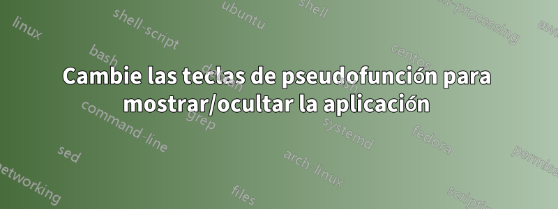 Cambie las teclas de pseudofunción para mostrar/ocultar la aplicación