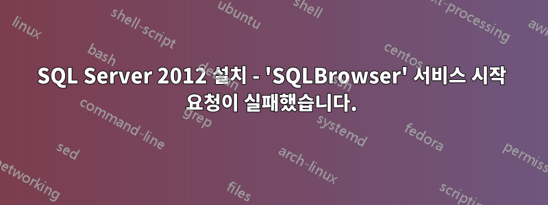 SQL Server 2012 설치 - 'SQLBrowser' 서비스 시작 요청이 실패했습니다.