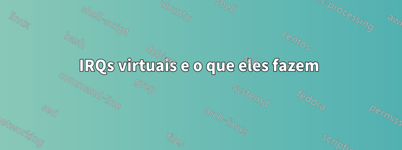 IRQs virtuais e o que eles fazem