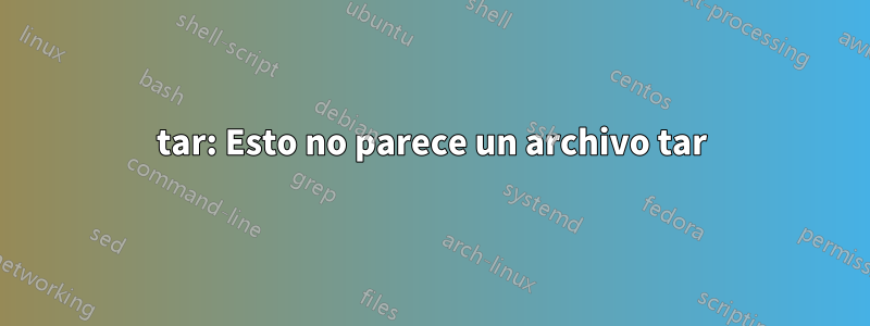 tar: Esto no parece un archivo tar