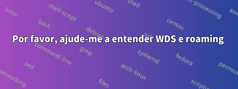 Por favor, ajude-me a entender WDS e roaming