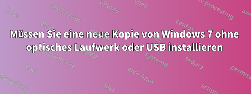 Müssen Sie eine neue Kopie von Windows 7 ohne optisches Laufwerk oder USB installieren