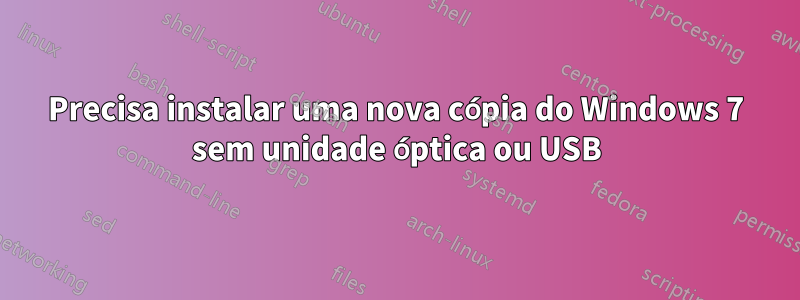 Precisa instalar uma nova cópia do Windows 7 sem unidade óptica ou USB