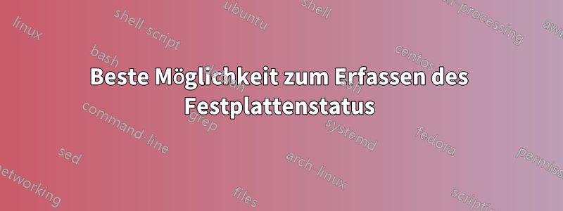 Beste Möglichkeit zum Erfassen des Festplattenstatus