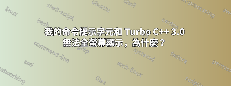 我的命令提示字元和 Turbo C++ 3.0 無法全螢幕顯示，為什麼？