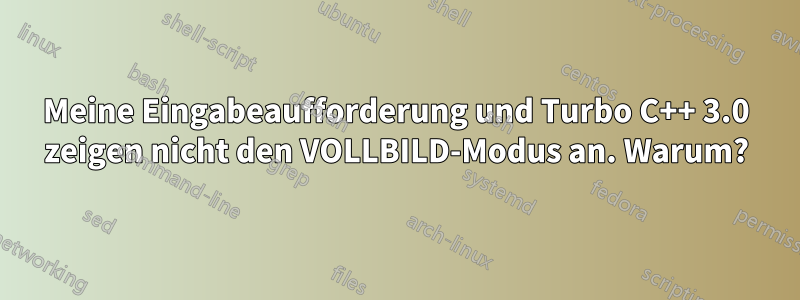 Meine Eingabeaufforderung und Turbo C++ 3.0 zeigen nicht den VOLLBILD-Modus an. Warum?