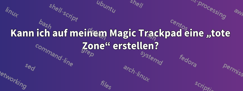 Kann ich auf meinem Magic Trackpad eine „tote Zone“ erstellen?