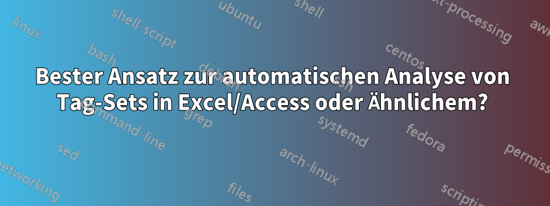 Bester Ansatz zur automatischen Analyse von Tag-Sets in Excel/Access oder Ähnlichem?