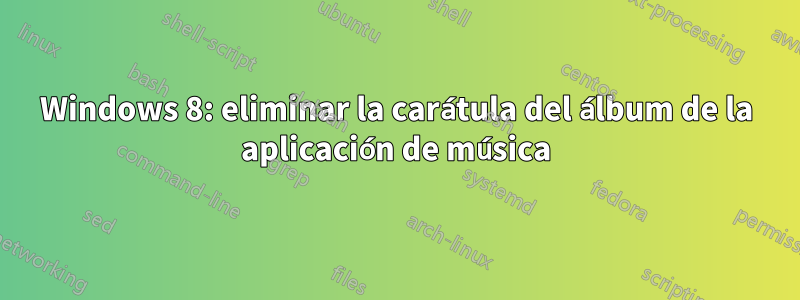 Windows 8: eliminar la carátula del álbum de la aplicación de música