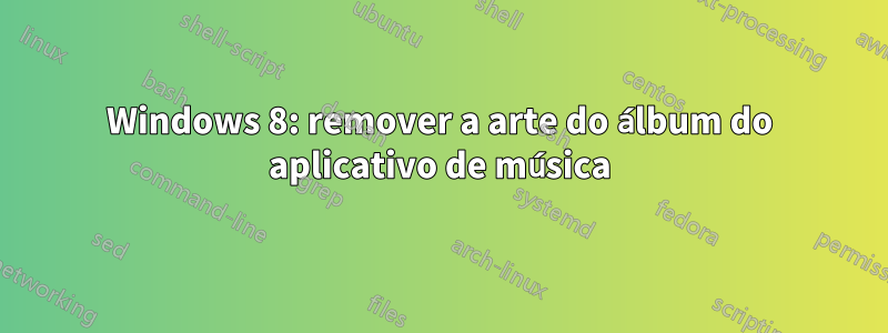 Windows 8: remover a arte do álbum do aplicativo de música