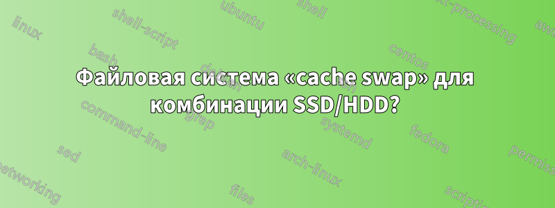 Файловая система «cache swap» для комбинации SSD/HDD?