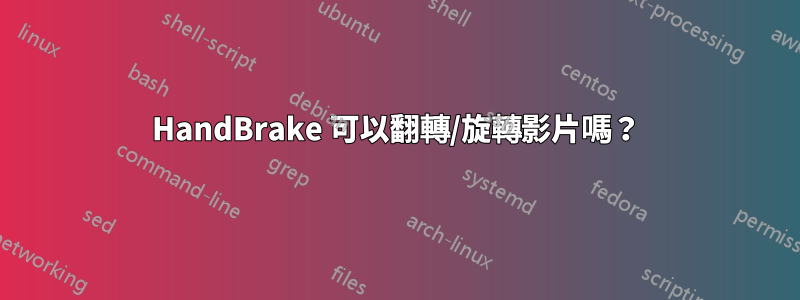 HandBrake 可以翻轉/旋轉影片嗎？