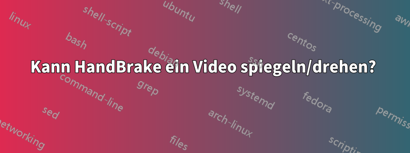 Kann HandBrake ein Video spiegeln/drehen?