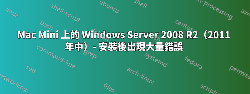 Mac Mini 上的 Windows Server 2008 R2（2011 年中）- 安裝後出現大量錯誤