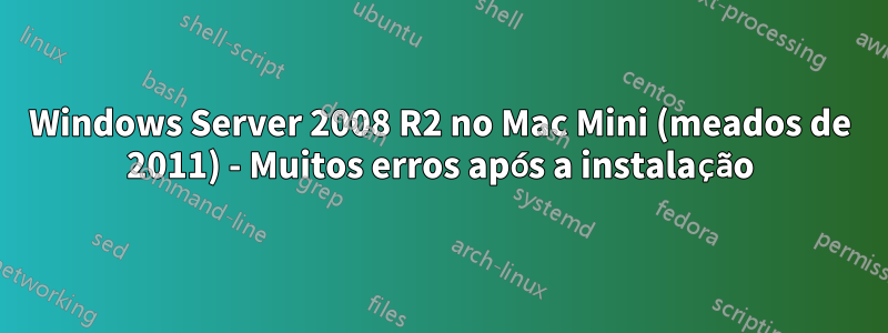 Windows Server 2008 R2 no Mac Mini (meados de 2011) - Muitos erros após a instalação