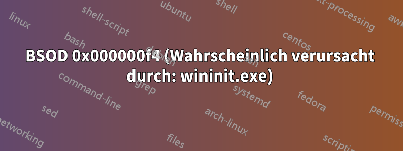 BSOD 0x000000f4 (Wahrscheinlich verursacht durch: wininit.exe)