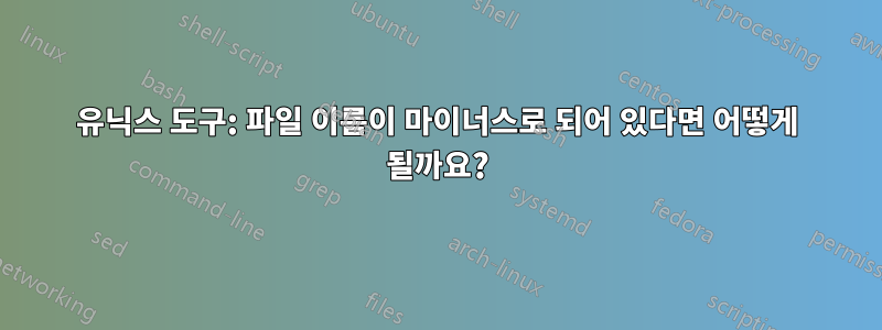 유닉스 도구: 파일 이름이 마이너스로 되어 있다면 어떻게 될까요?