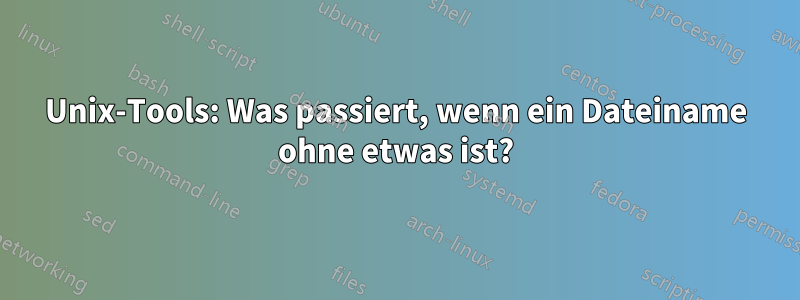 Unix-Tools: Was passiert, wenn ein Dateiname ohne etwas ist?