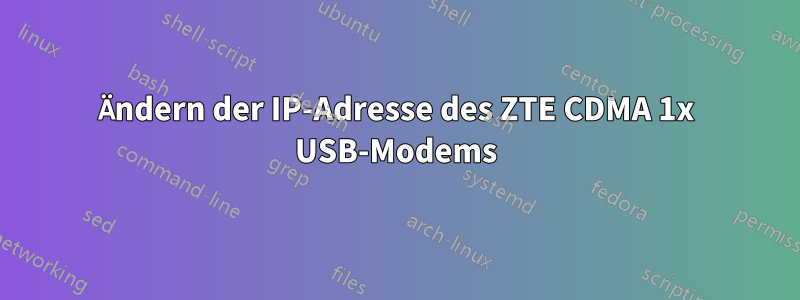 Ändern der IP-Adresse des ZTE CDMA 1x USB-Modems