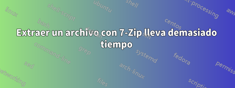 Extraer un archivo con 7-Zip lleva demasiado tiempo