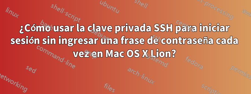 ¿Cómo usar la clave privada SSH para iniciar sesión sin ingresar una frase de contraseña cada vez en Mac OS X Lion?