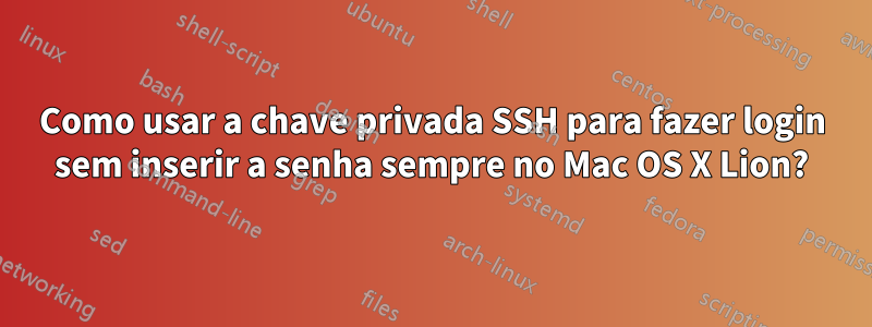 Como usar a chave privada SSH para fazer login sem inserir a senha sempre no Mac OS X Lion?