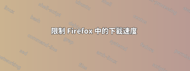 限制 Firefox 中的下載速度