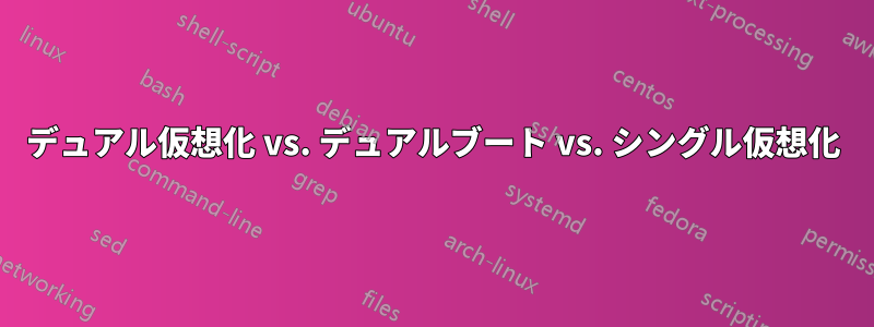 デュアル仮想化 vs. デュアルブート vs. シングル仮想化