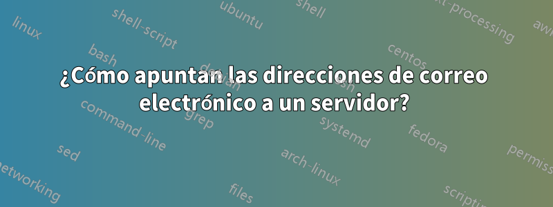 ¿Cómo apuntan las direcciones de correo electrónico a un servidor?