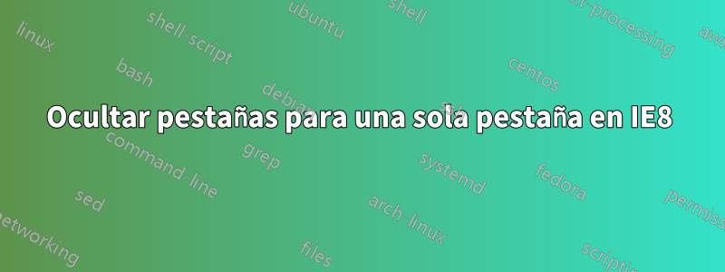 Ocultar pestañas para una sola pestaña en IE8