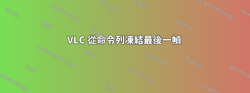 VLC 從命令列凍結最後一幀