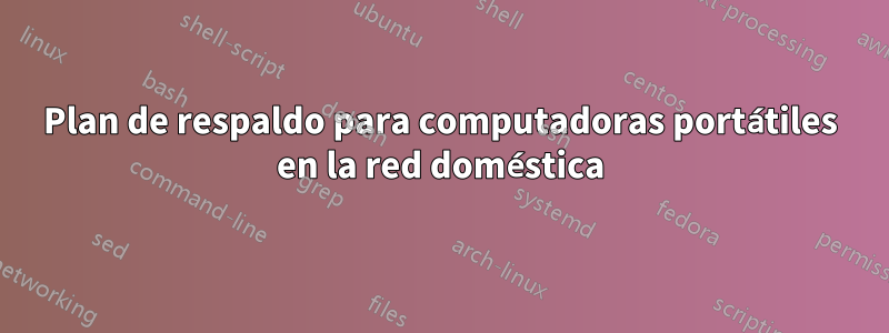 Plan de respaldo para computadoras portátiles en la red doméstica