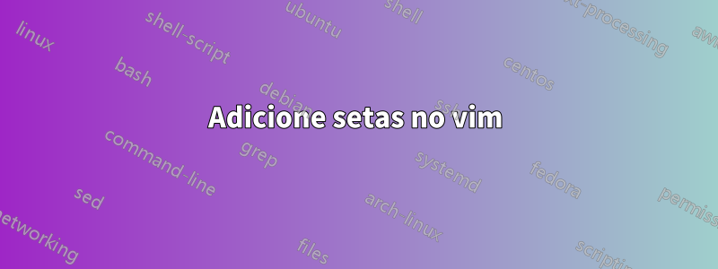 Adicione setas no vim