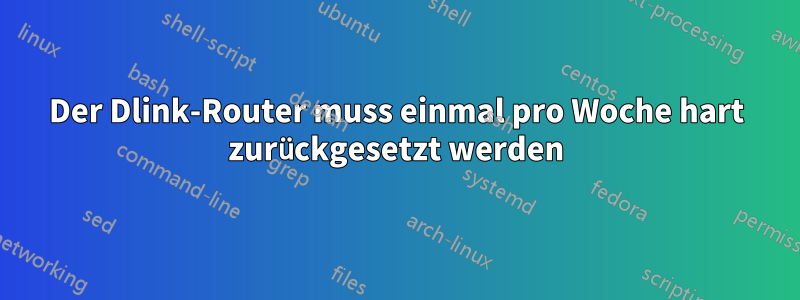 Der Dlink-Router muss einmal pro Woche hart zurückgesetzt werden