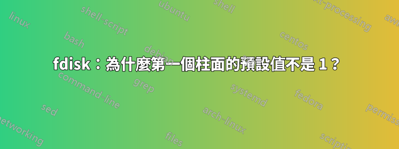 fdisk：為什麼第一個柱面的預設值不是 1？