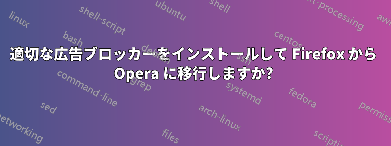 適切な広告ブロッカーをインストールして Firefox から Opera に移行しますか?