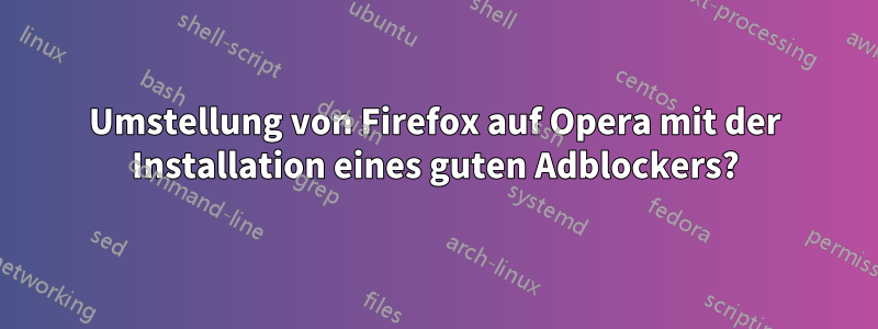 Umstellung von Firefox auf Opera mit der Installation eines guten Adblockers?