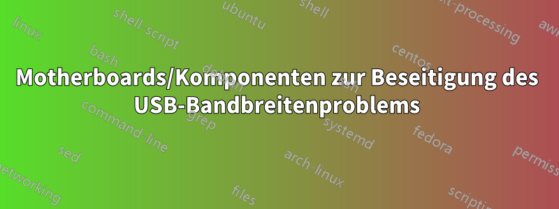 Motherboards/Komponenten zur Beseitigung des USB-Bandbreitenproblems