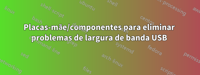 Placas-mãe/componentes para eliminar problemas de largura de banda USB