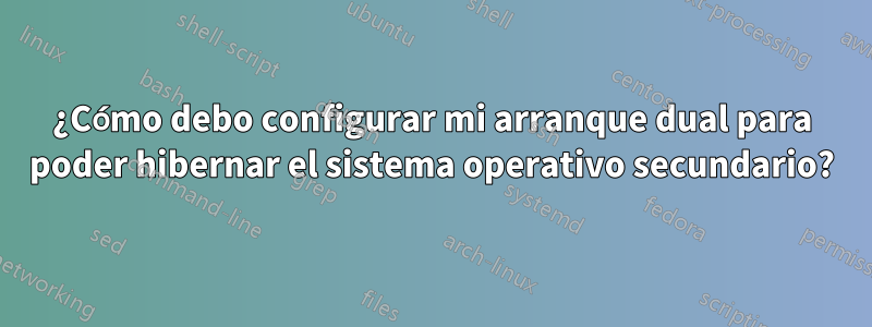 ¿Cómo debo configurar mi arranque dual para poder hibernar el sistema operativo secundario?