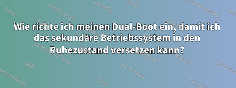 Wie richte ich meinen Dual-Boot ein, damit ich das sekundäre Betriebssystem in den Ruhezustand versetzen kann?