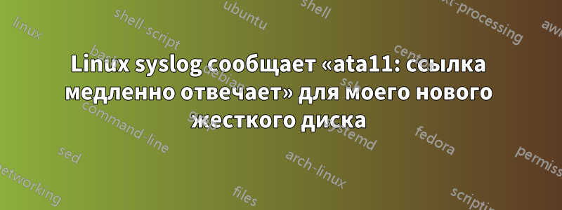 Linux syslog сообщает «ata11: ссылка медленно отвечает» для моего нового жесткого диска